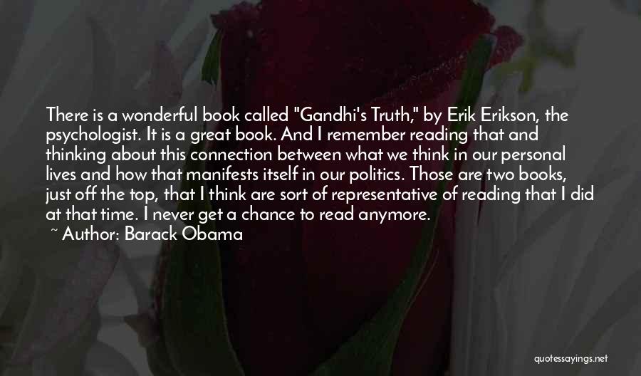 Barack Obama Quotes: There Is A Wonderful Book Called Gandhi's Truth, By Erik Erikson, The Psychologist. It Is A Great Book. And I