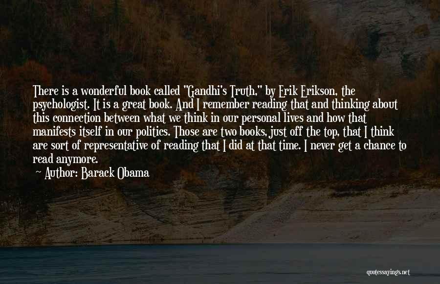 Barack Obama Quotes: There Is A Wonderful Book Called Gandhi's Truth, By Erik Erikson, The Psychologist. It Is A Great Book. And I