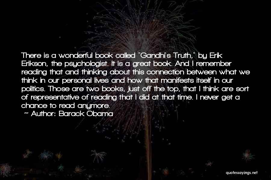 Barack Obama Quotes: There Is A Wonderful Book Called Gandhi's Truth, By Erik Erikson, The Psychologist. It Is A Great Book. And I