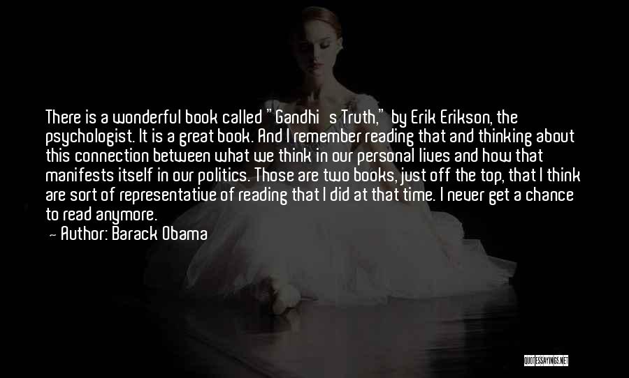 Barack Obama Quotes: There Is A Wonderful Book Called Gandhi's Truth, By Erik Erikson, The Psychologist. It Is A Great Book. And I