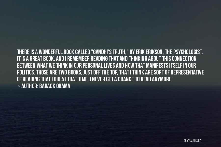 Barack Obama Quotes: There Is A Wonderful Book Called Gandhi's Truth, By Erik Erikson, The Psychologist. It Is A Great Book. And I