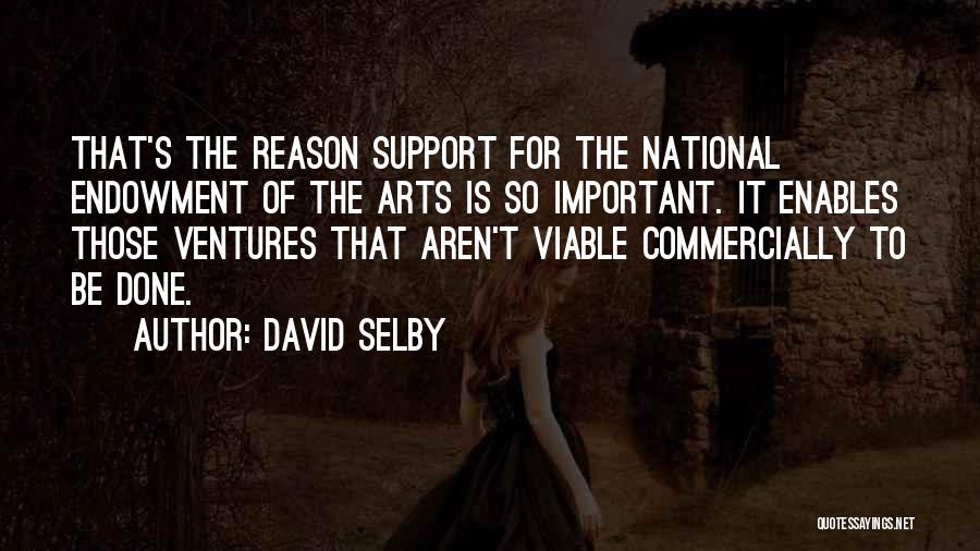 David Selby Quotes: That's The Reason Support For The National Endowment Of The Arts Is So Important. It Enables Those Ventures That Aren't