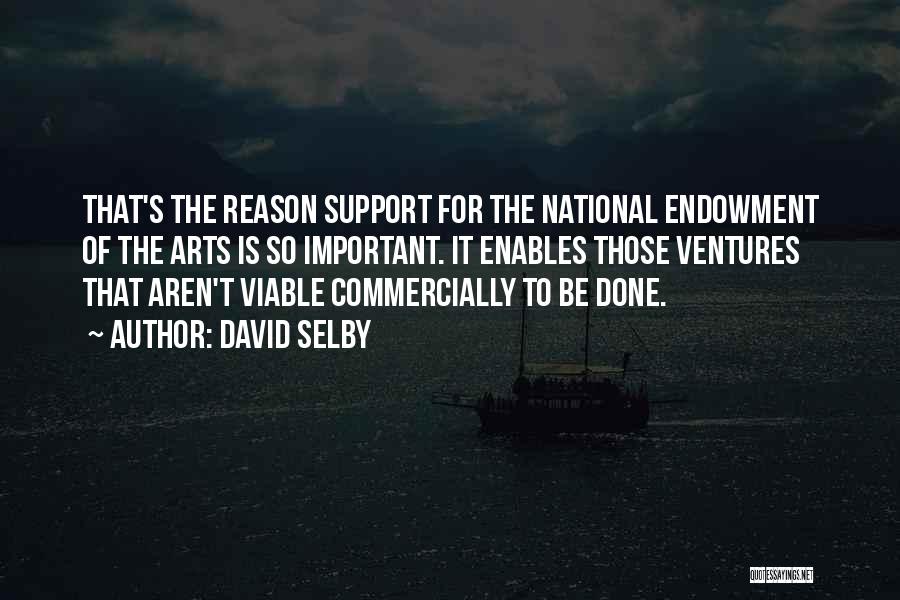 David Selby Quotes: That's The Reason Support For The National Endowment Of The Arts Is So Important. It Enables Those Ventures That Aren't