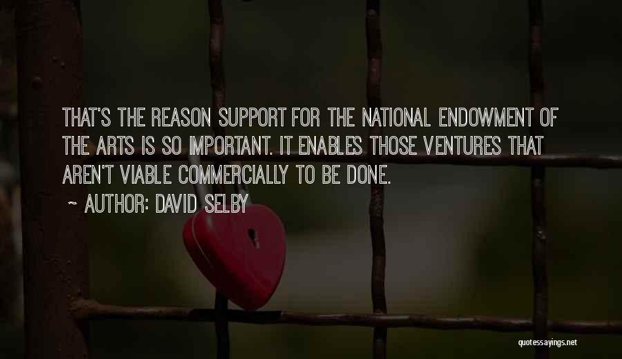 David Selby Quotes: That's The Reason Support For The National Endowment Of The Arts Is So Important. It Enables Those Ventures That Aren't