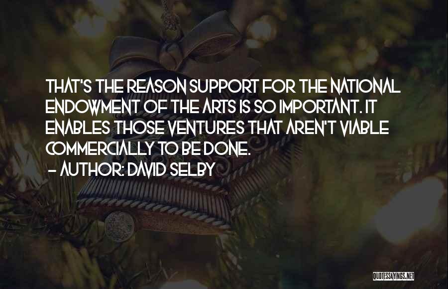 David Selby Quotes: That's The Reason Support For The National Endowment Of The Arts Is So Important. It Enables Those Ventures That Aren't