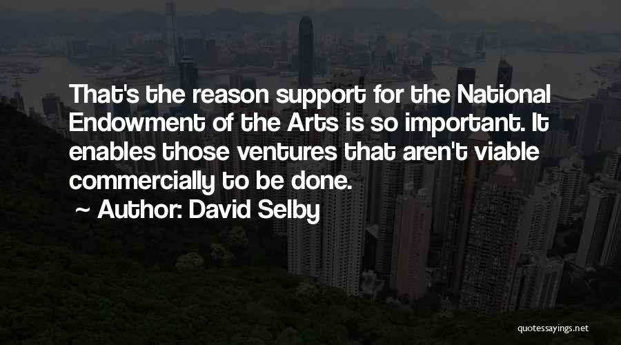David Selby Quotes: That's The Reason Support For The National Endowment Of The Arts Is So Important. It Enables Those Ventures That Aren't