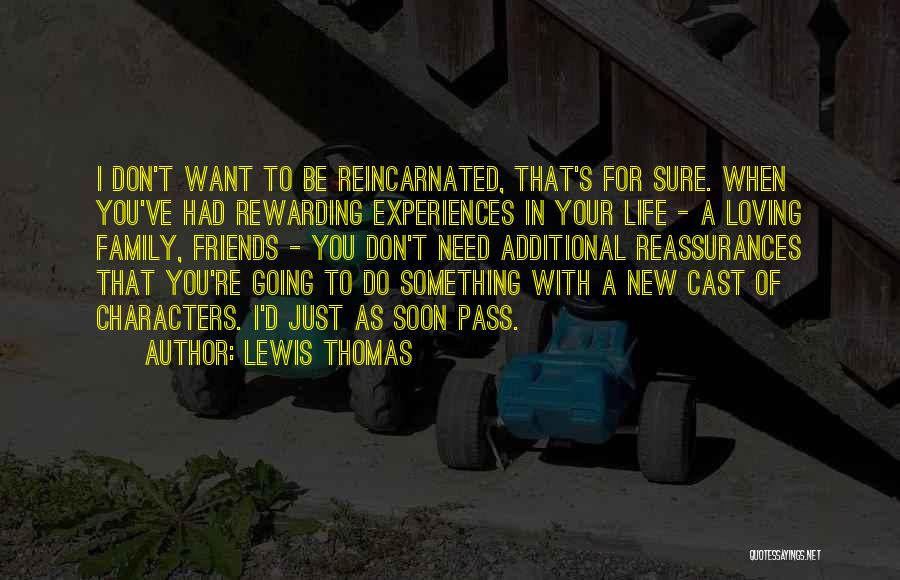 Lewis Thomas Quotes: I Don't Want To Be Reincarnated, That's For Sure. When You've Had Rewarding Experiences In Your Life - A Loving
