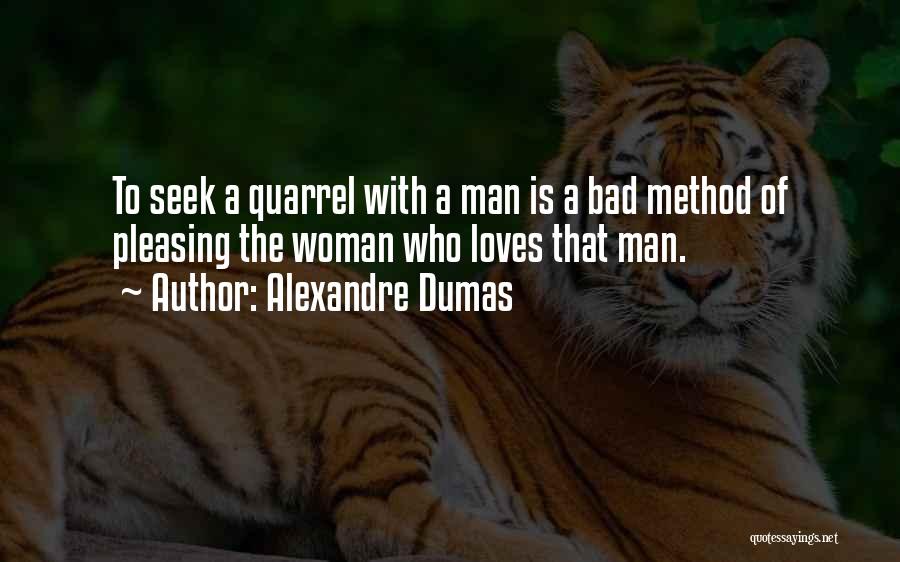 Alexandre Dumas Quotes: To Seek A Quarrel With A Man Is A Bad Method Of Pleasing The Woman Who Loves That Man.