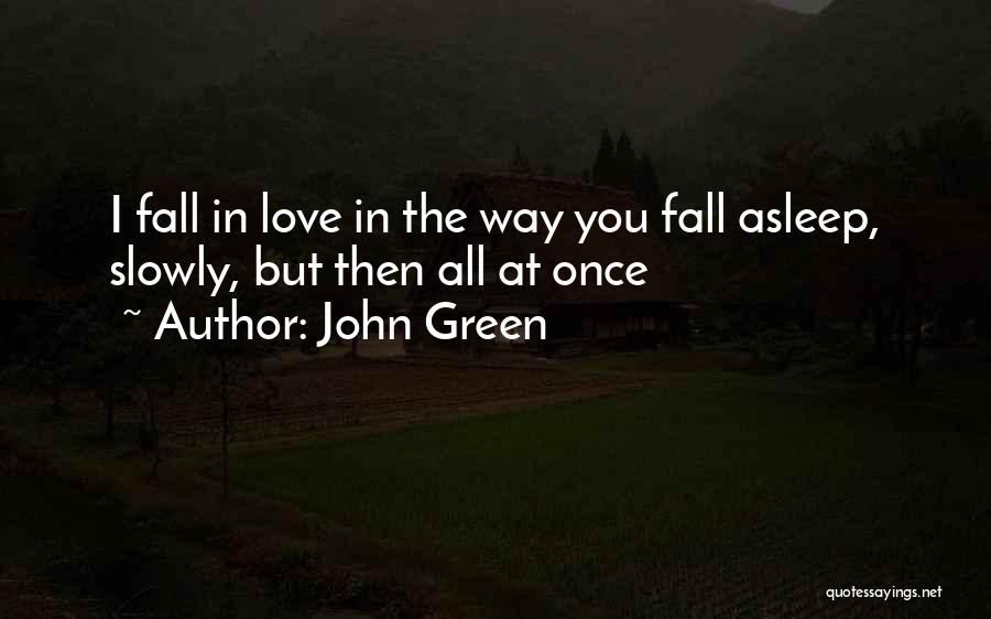 John Green Quotes: I Fall In Love In The Way You Fall Asleep, Slowly, But Then All At Once