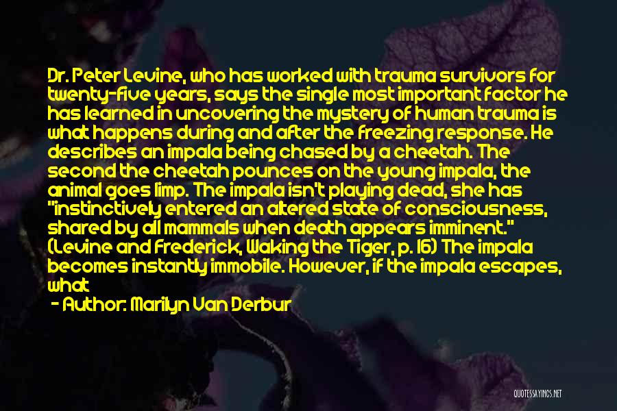 Marilyn Van Derbur Quotes: Dr. Peter Levine, Who Has Worked With Trauma Survivors For Twenty-five Years, Says The Single Most Important Factor He Has