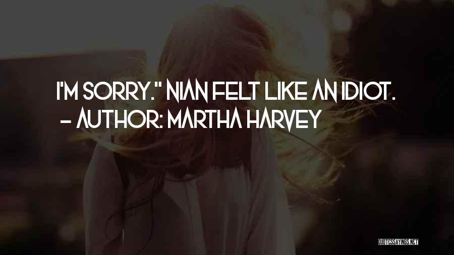 Martha Harvey Quotes: I'm Sorry. Nian Felt Like An Idiot.