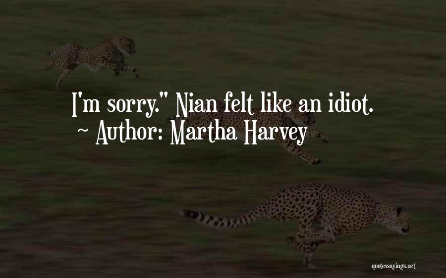 Martha Harvey Quotes: I'm Sorry. Nian Felt Like An Idiot.