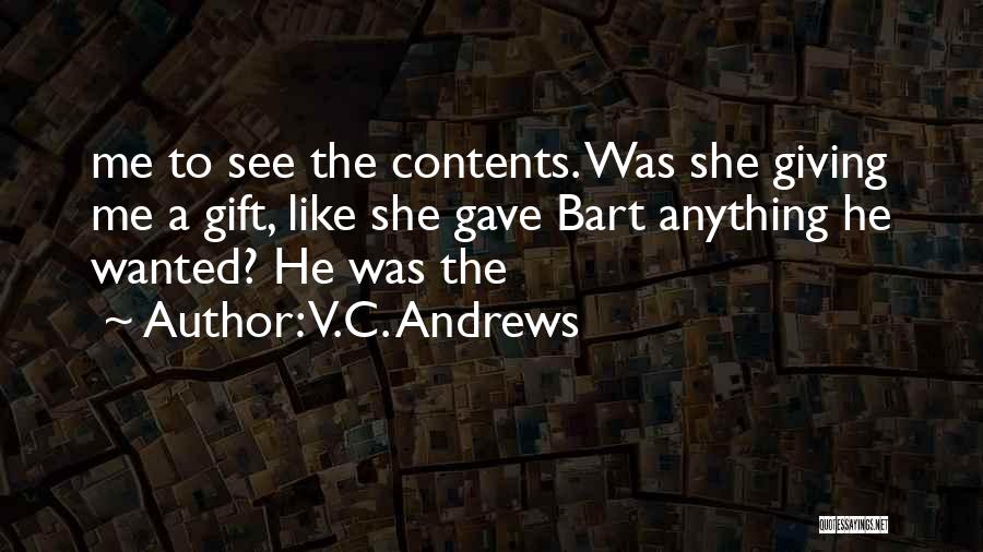 V.C. Andrews Quotes: Me To See The Contents. Was She Giving Me A Gift, Like She Gave Bart Anything He Wanted? He Was