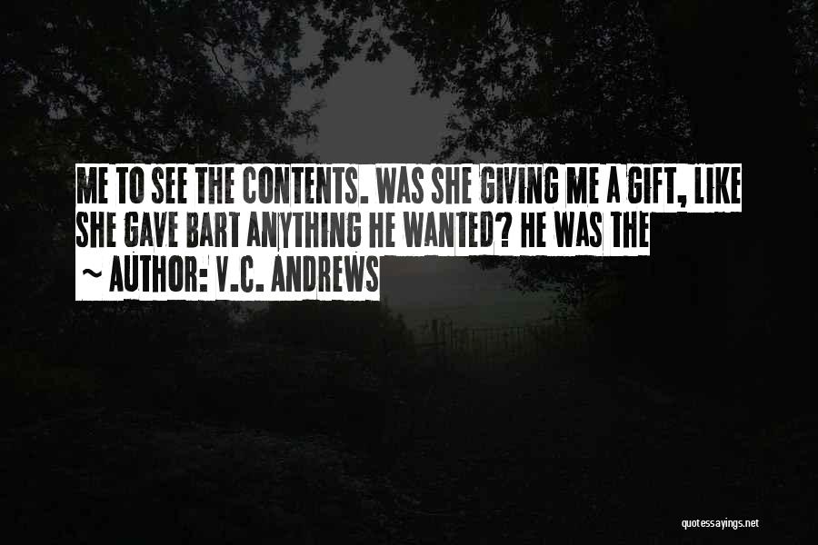 V.C. Andrews Quotes: Me To See The Contents. Was She Giving Me A Gift, Like She Gave Bart Anything He Wanted? He Was