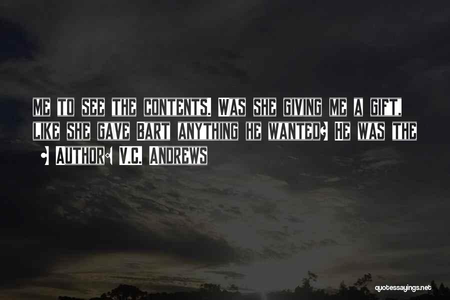 V.C. Andrews Quotes: Me To See The Contents. Was She Giving Me A Gift, Like She Gave Bart Anything He Wanted? He Was