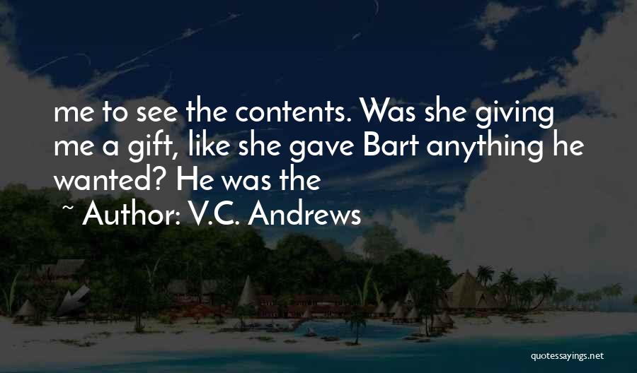 V.C. Andrews Quotes: Me To See The Contents. Was She Giving Me A Gift, Like She Gave Bart Anything He Wanted? He Was