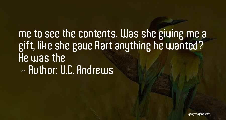 V.C. Andrews Quotes: Me To See The Contents. Was She Giving Me A Gift, Like She Gave Bart Anything He Wanted? He Was