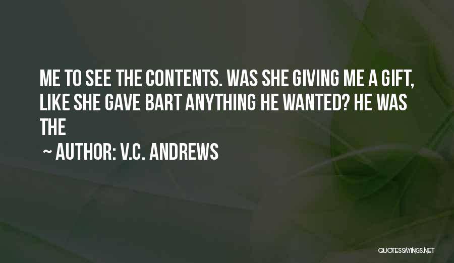 V.C. Andrews Quotes: Me To See The Contents. Was She Giving Me A Gift, Like She Gave Bart Anything He Wanted? He Was