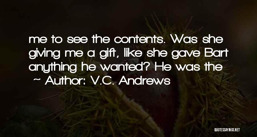 V.C. Andrews Quotes: Me To See The Contents. Was She Giving Me A Gift, Like She Gave Bart Anything He Wanted? He Was