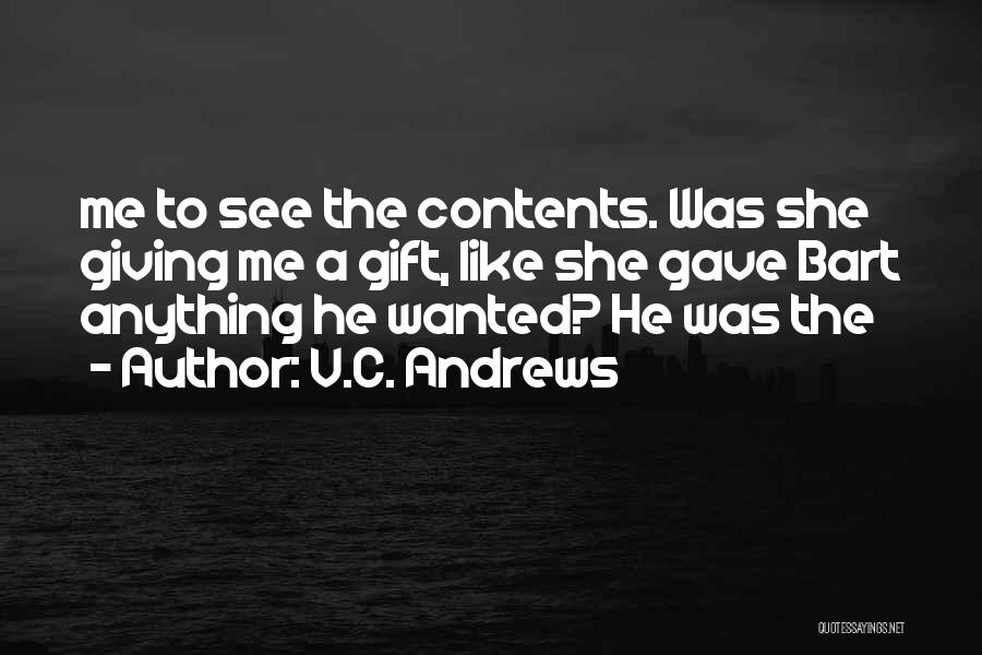 V.C. Andrews Quotes: Me To See The Contents. Was She Giving Me A Gift, Like She Gave Bart Anything He Wanted? He Was