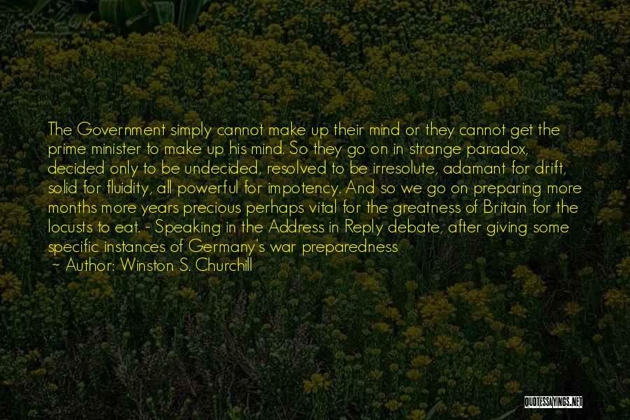 Winston S. Churchill Quotes: The Government Simply Cannot Make Up Their Mind Or They Cannot Get The Prime Minister To Make Up His Mind.