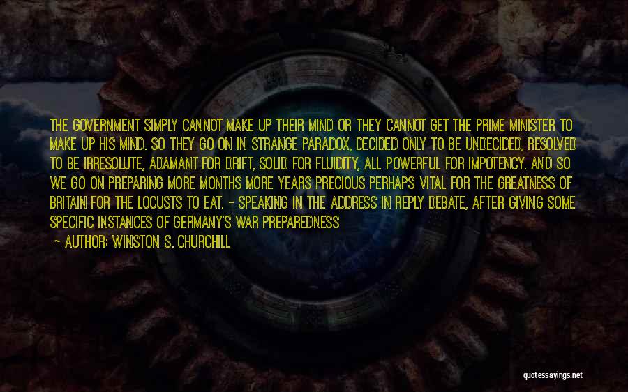 Winston S. Churchill Quotes: The Government Simply Cannot Make Up Their Mind Or They Cannot Get The Prime Minister To Make Up His Mind.