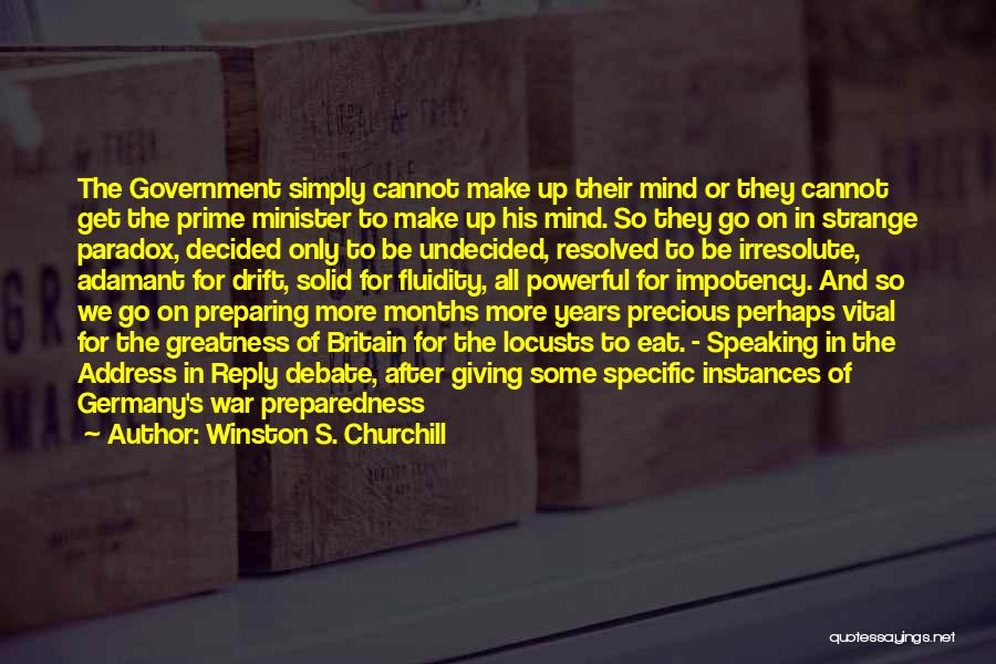 Winston S. Churchill Quotes: The Government Simply Cannot Make Up Their Mind Or They Cannot Get The Prime Minister To Make Up His Mind.