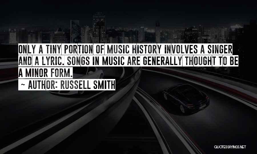 Russell Smith Quotes: Only A Tiny Portion Of Music History Involves A Singer And A Lyric. Songs In Music Are Generally Thought To