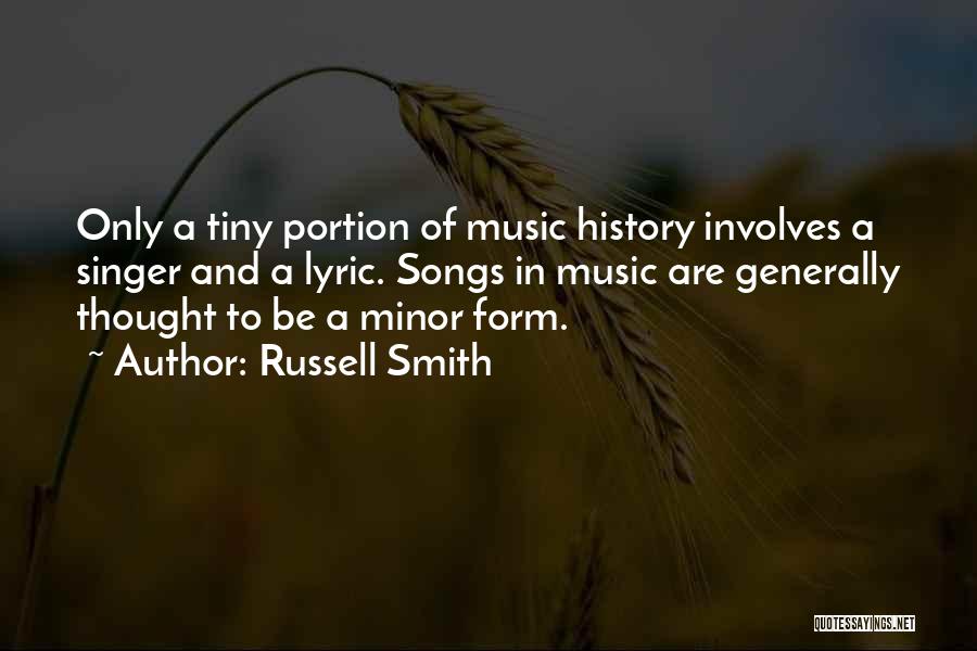 Russell Smith Quotes: Only A Tiny Portion Of Music History Involves A Singer And A Lyric. Songs In Music Are Generally Thought To