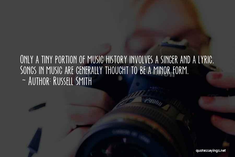 Russell Smith Quotes: Only A Tiny Portion Of Music History Involves A Singer And A Lyric. Songs In Music Are Generally Thought To