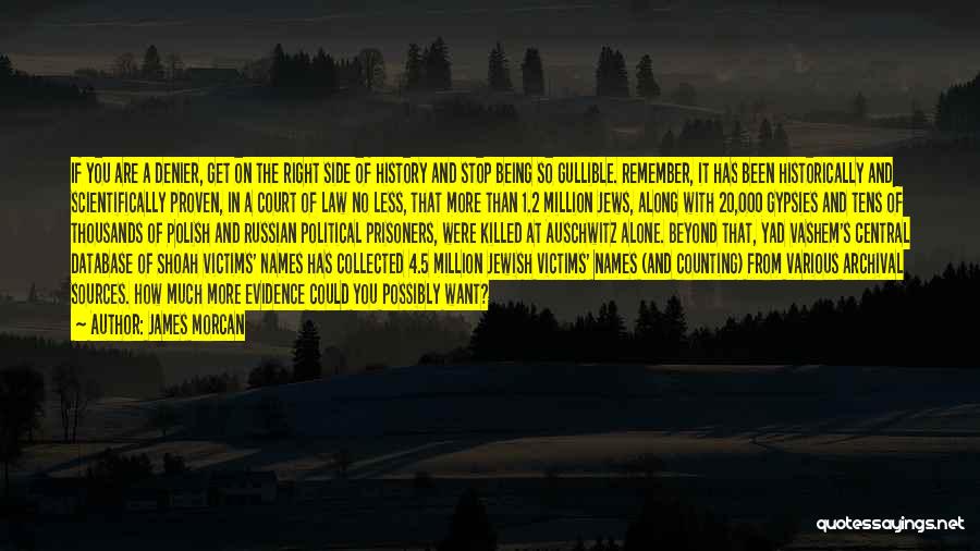 James Morcan Quotes: If You Are A Denier, Get On The Right Side Of History And Stop Being So Gullible. Remember, It Has