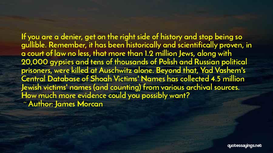 James Morcan Quotes: If You Are A Denier, Get On The Right Side Of History And Stop Being So Gullible. Remember, It Has