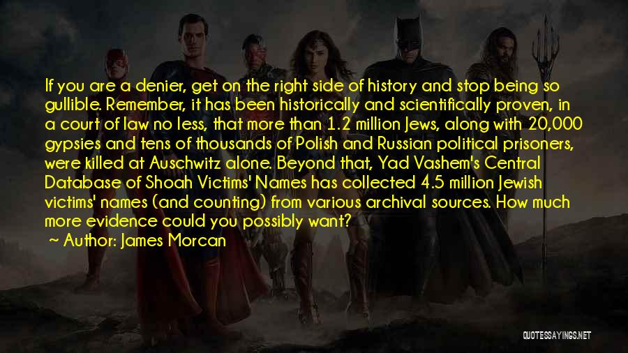 James Morcan Quotes: If You Are A Denier, Get On The Right Side Of History And Stop Being So Gullible. Remember, It Has