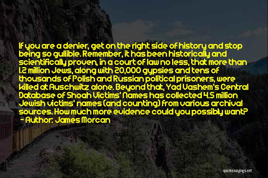 James Morcan Quotes: If You Are A Denier, Get On The Right Side Of History And Stop Being So Gullible. Remember, It Has