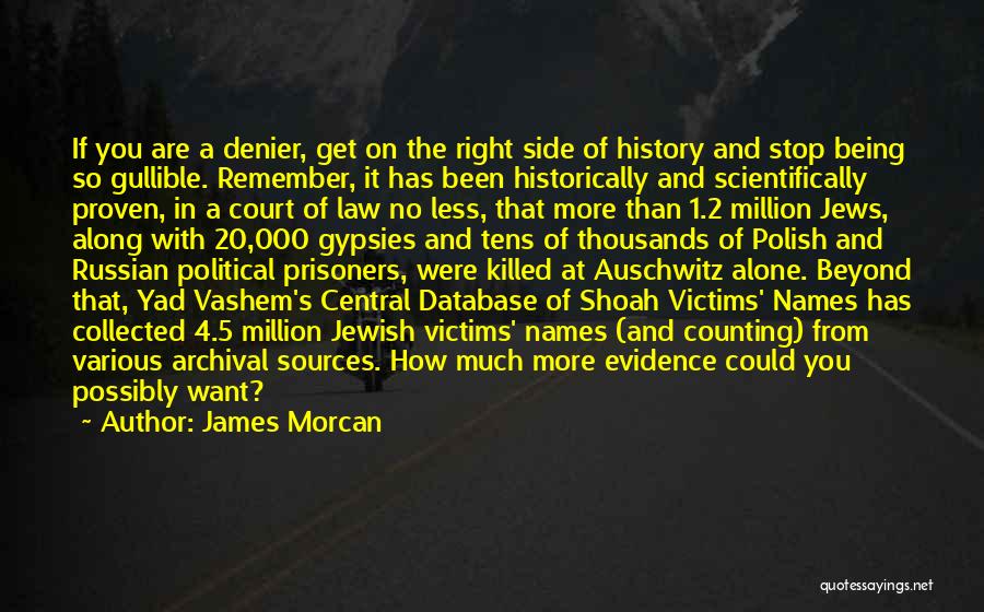 James Morcan Quotes: If You Are A Denier, Get On The Right Side Of History And Stop Being So Gullible. Remember, It Has