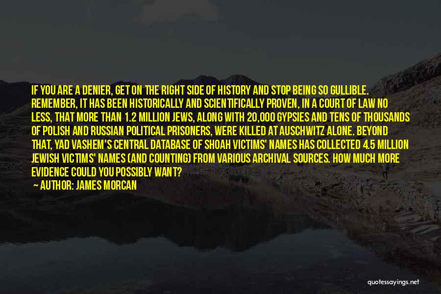 James Morcan Quotes: If You Are A Denier, Get On The Right Side Of History And Stop Being So Gullible. Remember, It Has