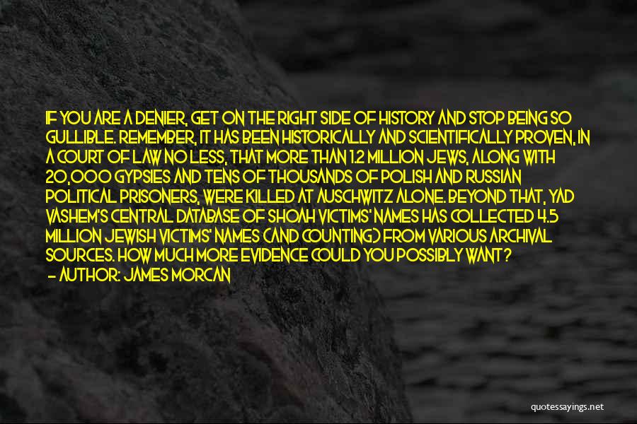 James Morcan Quotes: If You Are A Denier, Get On The Right Side Of History And Stop Being So Gullible. Remember, It Has