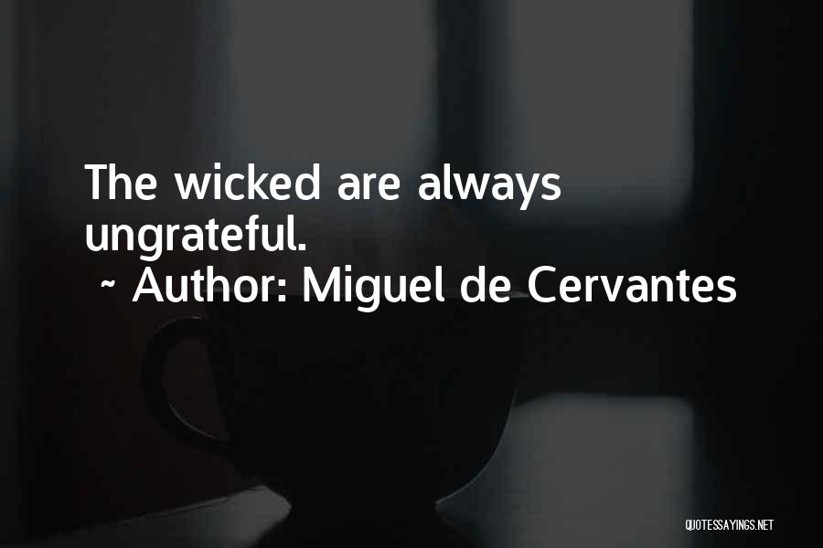 Miguel De Cervantes Quotes: The Wicked Are Always Ungrateful.