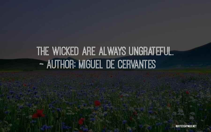 Miguel De Cervantes Quotes: The Wicked Are Always Ungrateful.