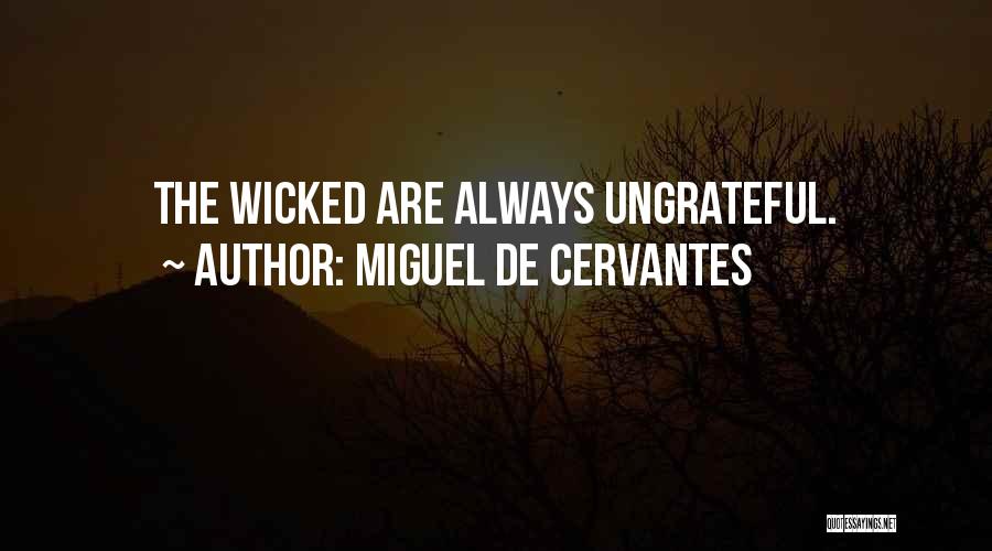 Miguel De Cervantes Quotes: The Wicked Are Always Ungrateful.