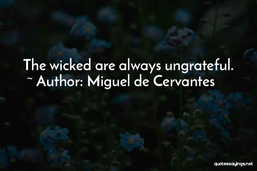 Miguel De Cervantes Quotes: The Wicked Are Always Ungrateful.