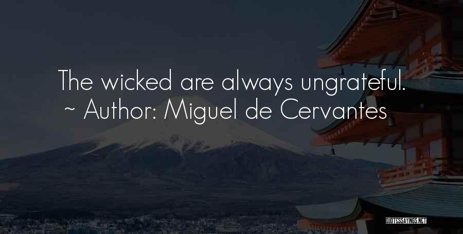 Miguel De Cervantes Quotes: The Wicked Are Always Ungrateful.