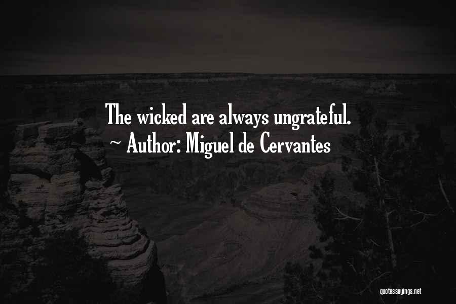 Miguel De Cervantes Quotes: The Wicked Are Always Ungrateful.