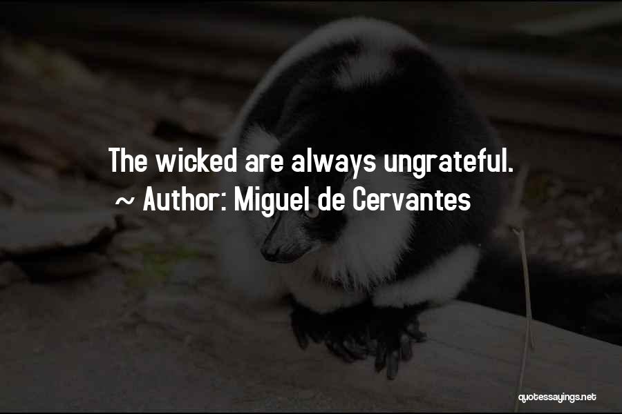 Miguel De Cervantes Quotes: The Wicked Are Always Ungrateful.