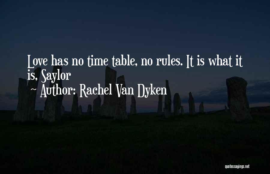 Rachel Van Dyken Quotes: Love Has No Time Table, No Rules. It Is What It Is, Saylor