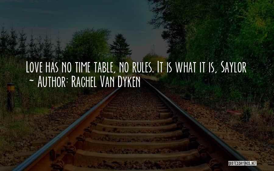 Rachel Van Dyken Quotes: Love Has No Time Table, No Rules. It Is What It Is, Saylor