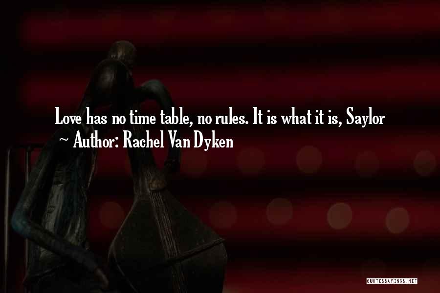 Rachel Van Dyken Quotes: Love Has No Time Table, No Rules. It Is What It Is, Saylor