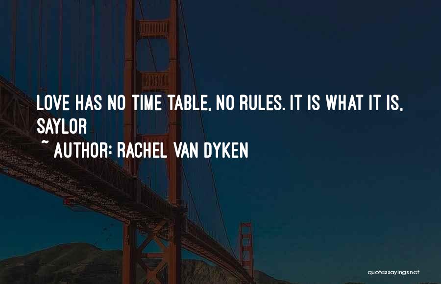 Rachel Van Dyken Quotes: Love Has No Time Table, No Rules. It Is What It Is, Saylor
