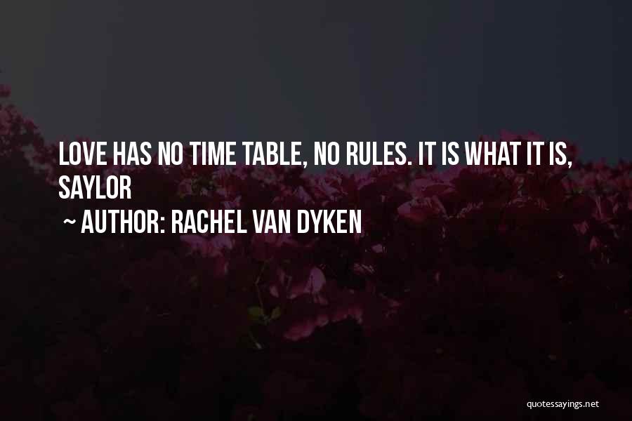 Rachel Van Dyken Quotes: Love Has No Time Table, No Rules. It Is What It Is, Saylor