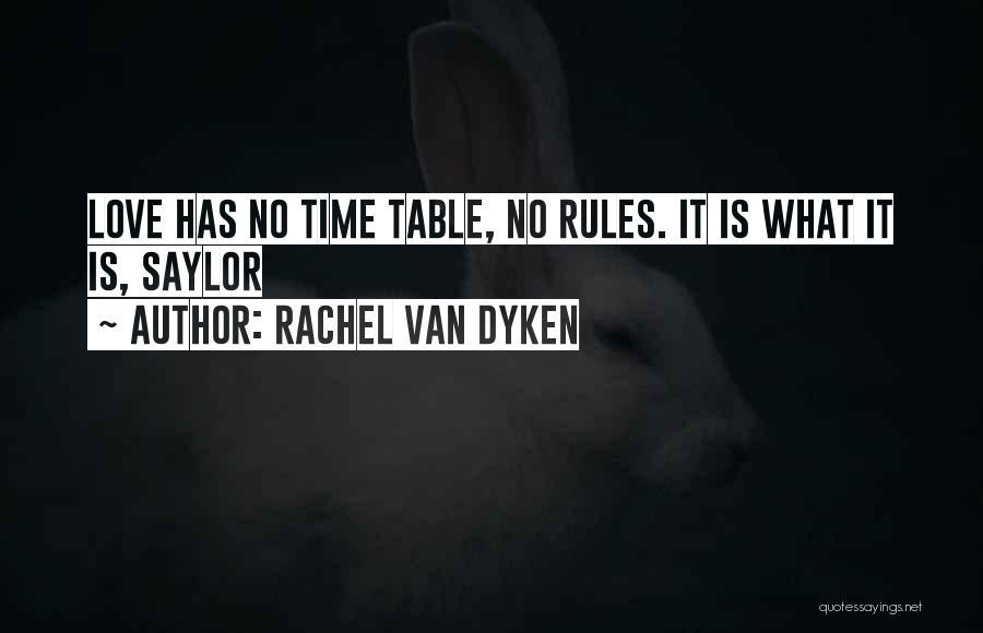 Rachel Van Dyken Quotes: Love Has No Time Table, No Rules. It Is What It Is, Saylor